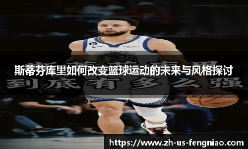 斯蒂芬库里如何改变篮球运动的未来与风格探讨