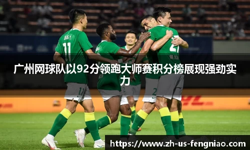 广州网球队以92分领跑大师赛积分榜展现强劲实力