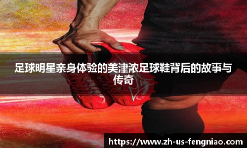 足球明星亲身体验的美津浓足球鞋背后的故事与传奇